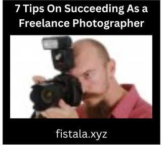 7 Tips On Succeeding As a Freelance Photographer