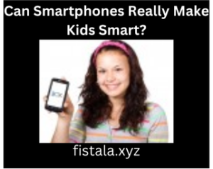 Can Smartphones Really Make Kids Smart?