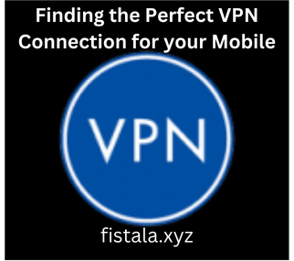 Finding the Perfect VPN Connection for your Mobile Device