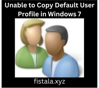 Unable to Copy Default User Profile in Windows 7