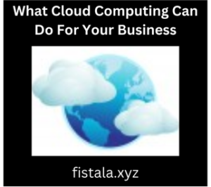 What Cloud Computing Can Do For Your Business