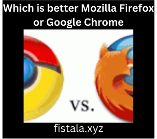 Which is better Mozilla Firefox or Google Chrome