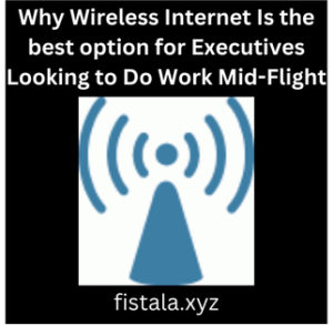 Why Wireless Internet Is the best option for Executives Looking to Do Work Mid-Flight