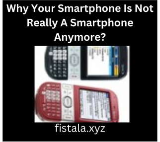 Why Your Smartphone Is Not Really A Smartphone Anymore?